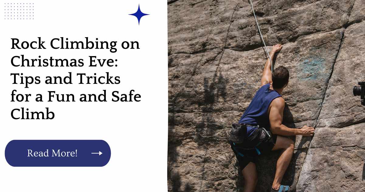 Rock Climbing on Christmas Eve: Tips and Tricks for a Fun and Safe Climb