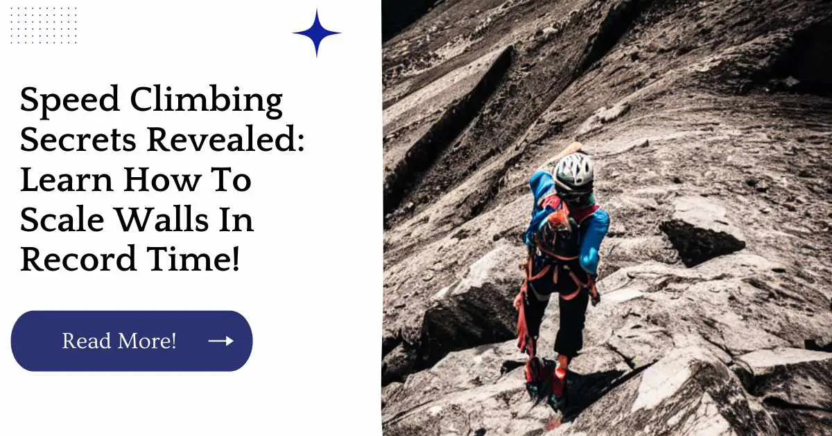 Speed Climbing Secrets Revealed: Learn How To Scale Walls In Record Time!
