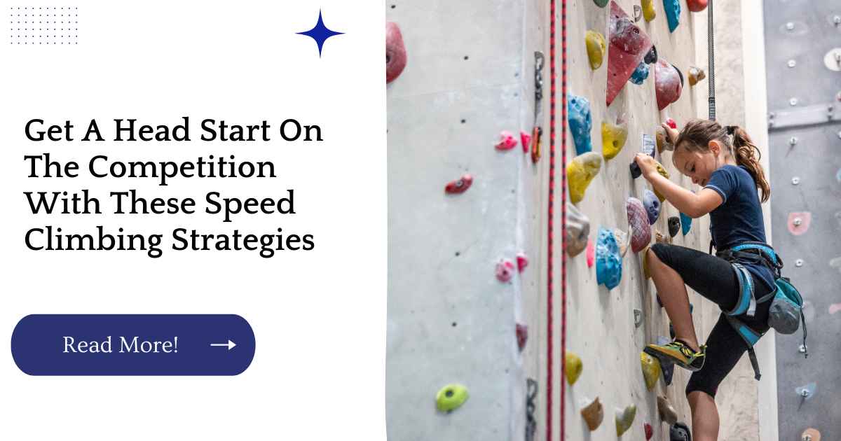 Get A Head Start On The Competition With These Speed Climbing Strategies