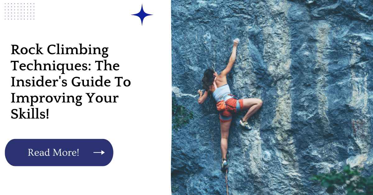 Rock Climbing Techniques: The Insider's Guide To Improving Your Skills!