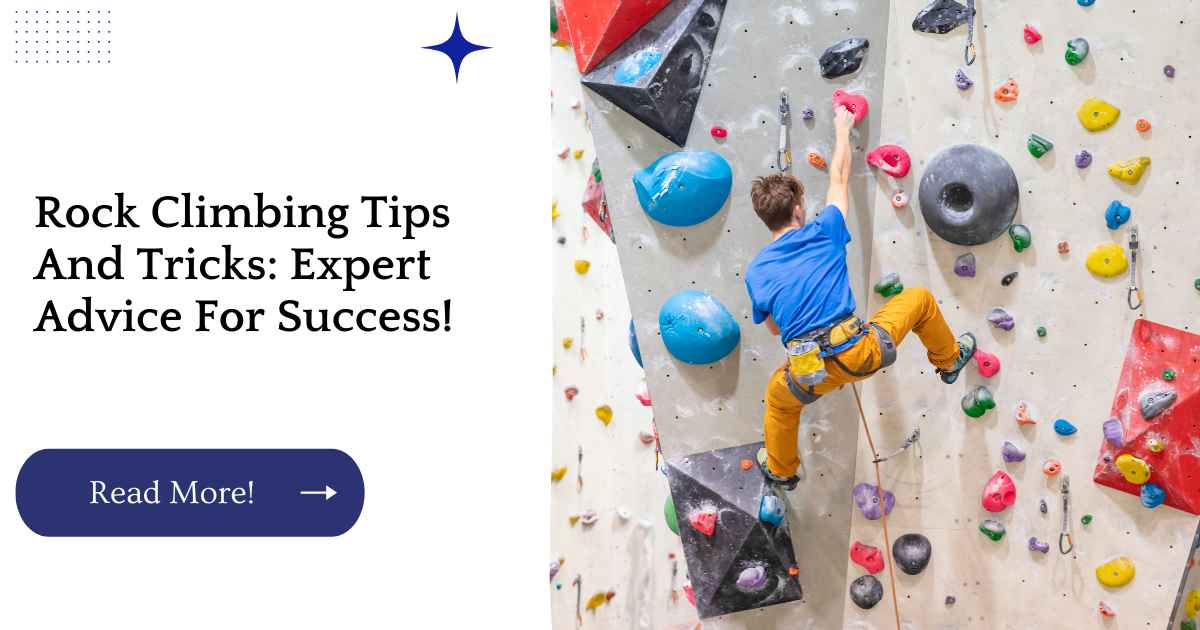 Rock Climbing Tips And Tricks: Expert Advice For Success!
