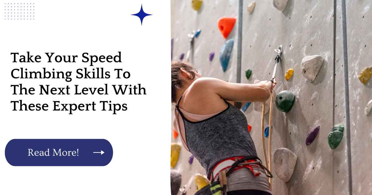 Take Your Speed Climbing Skills To The Next Level With These Expert Tips