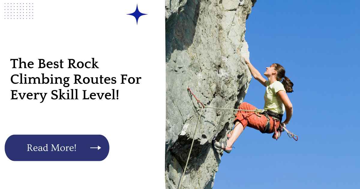 The Best Rock Climbing Routes For Every Skill Level!