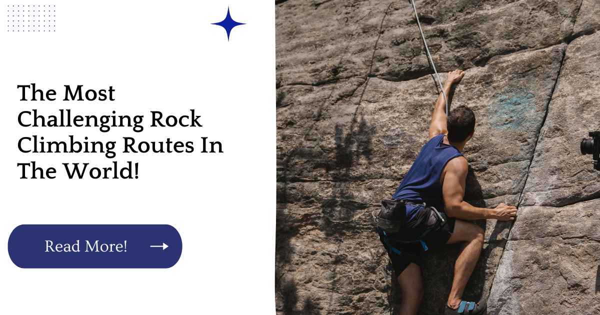The Most Challenging Rock Climbing Routes In The World!